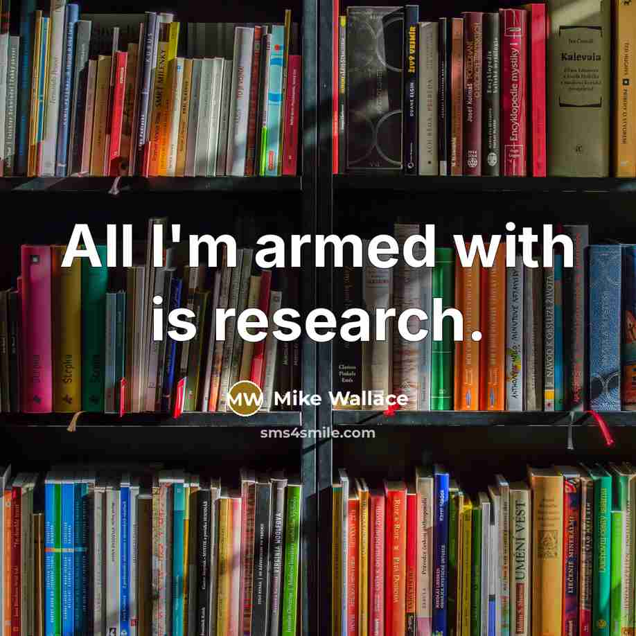 “All I'm armed with is research.…” quote by Mike Wallace