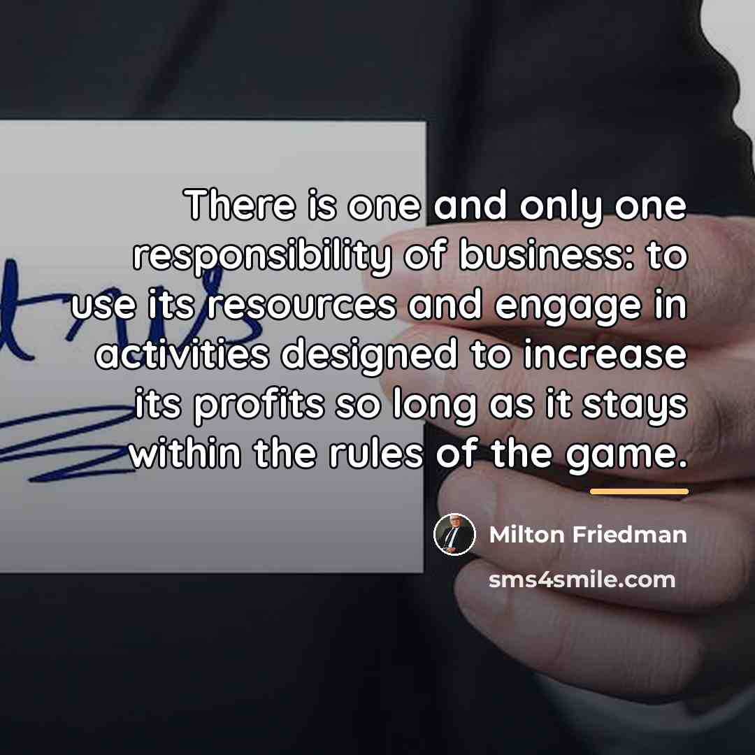 “There is one and only one responsibility of business: to…” quote by Milton Friedman