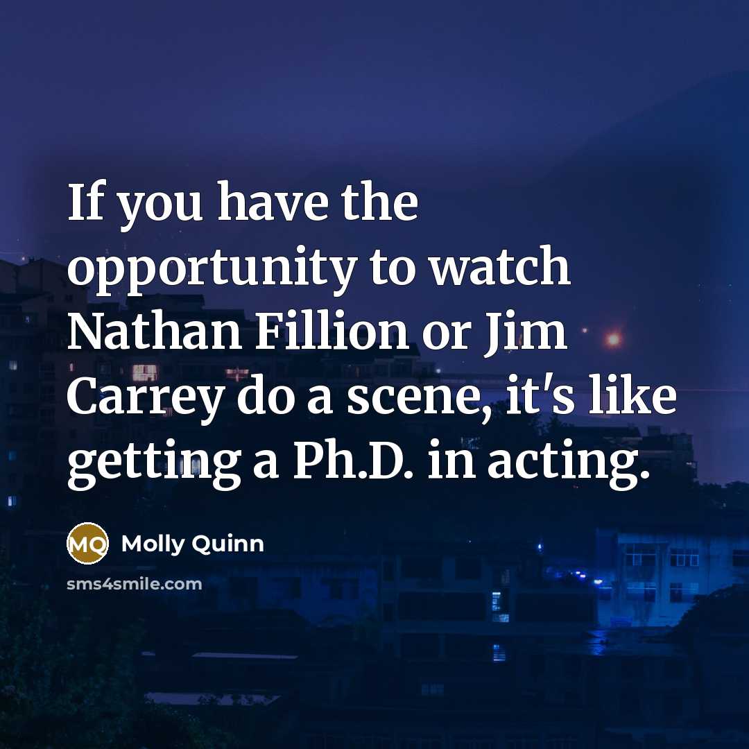 “If you have the opportunity to watch Nathan Fillion or…” quote by Molly Quinn