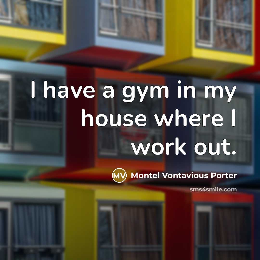“I have a gym in my house where I work…” quote by Montel Vontavious Porter