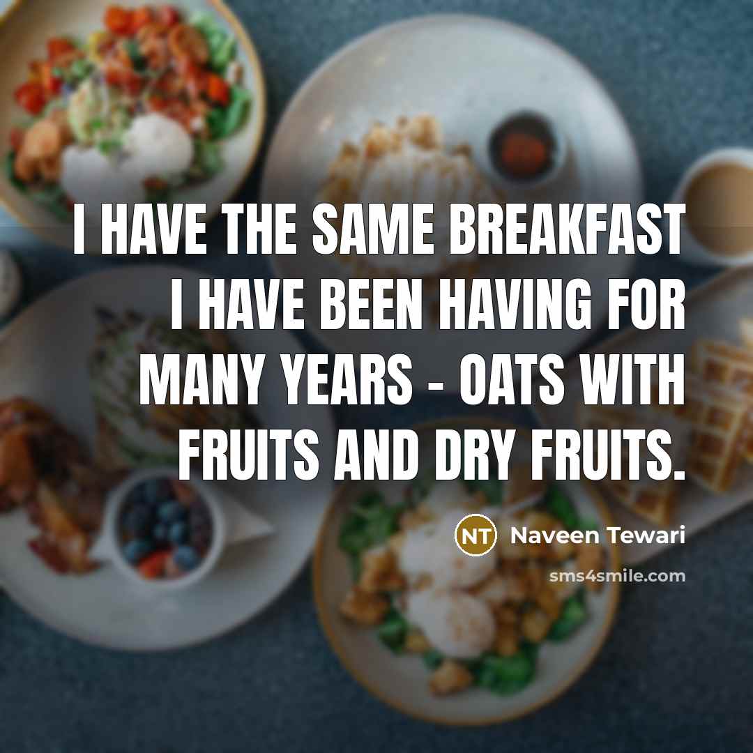 “I have the same breakfast I have been having for…” quote by Naveen Tewari