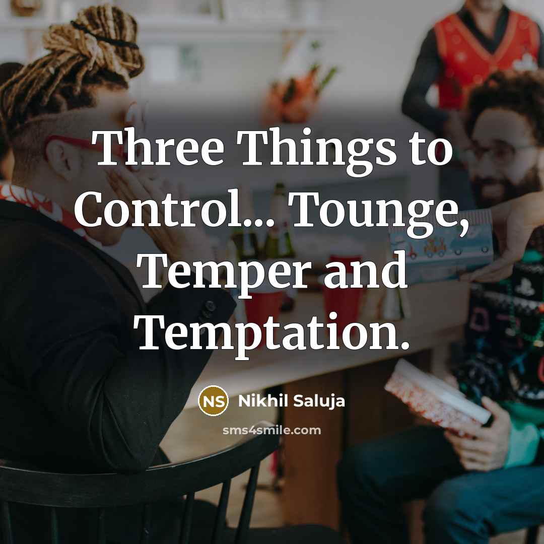 “Three Things to Control... Tounge, Temper and Temptation.…” quote by Nikhil Saluja