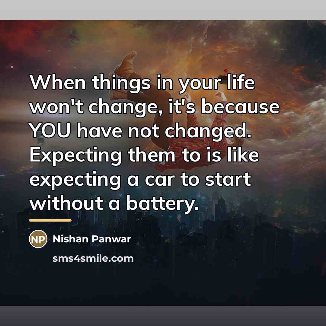 “When things in your life won't change, it's because YOU…” quote by Nishan Panwar