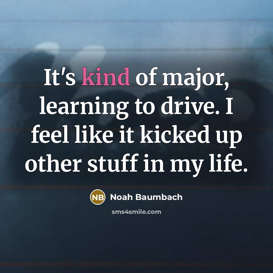 “It's kind of major, learning to drive. I feel like…” quote by Noah Baumbach