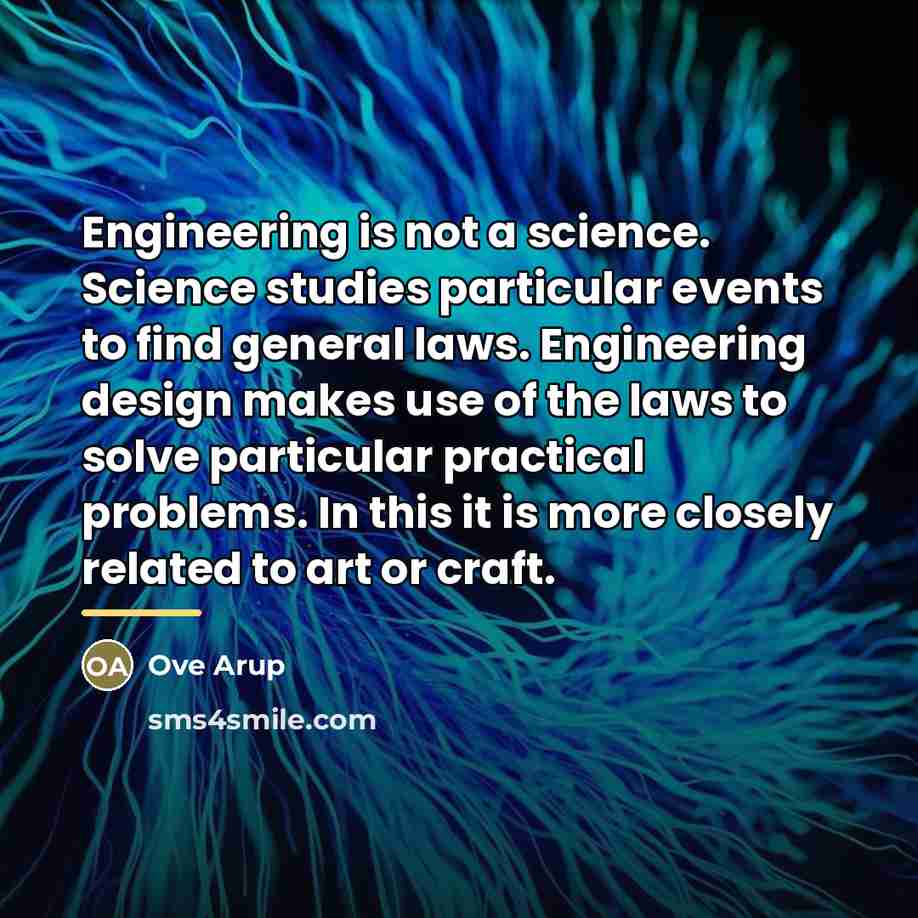 “Engineering is not a science. Science studies particular events to…” quote by Ove Arup