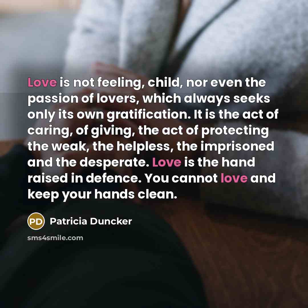 “Love is not feeling, child, nor even the passion of…” quote by Patricia Duncker