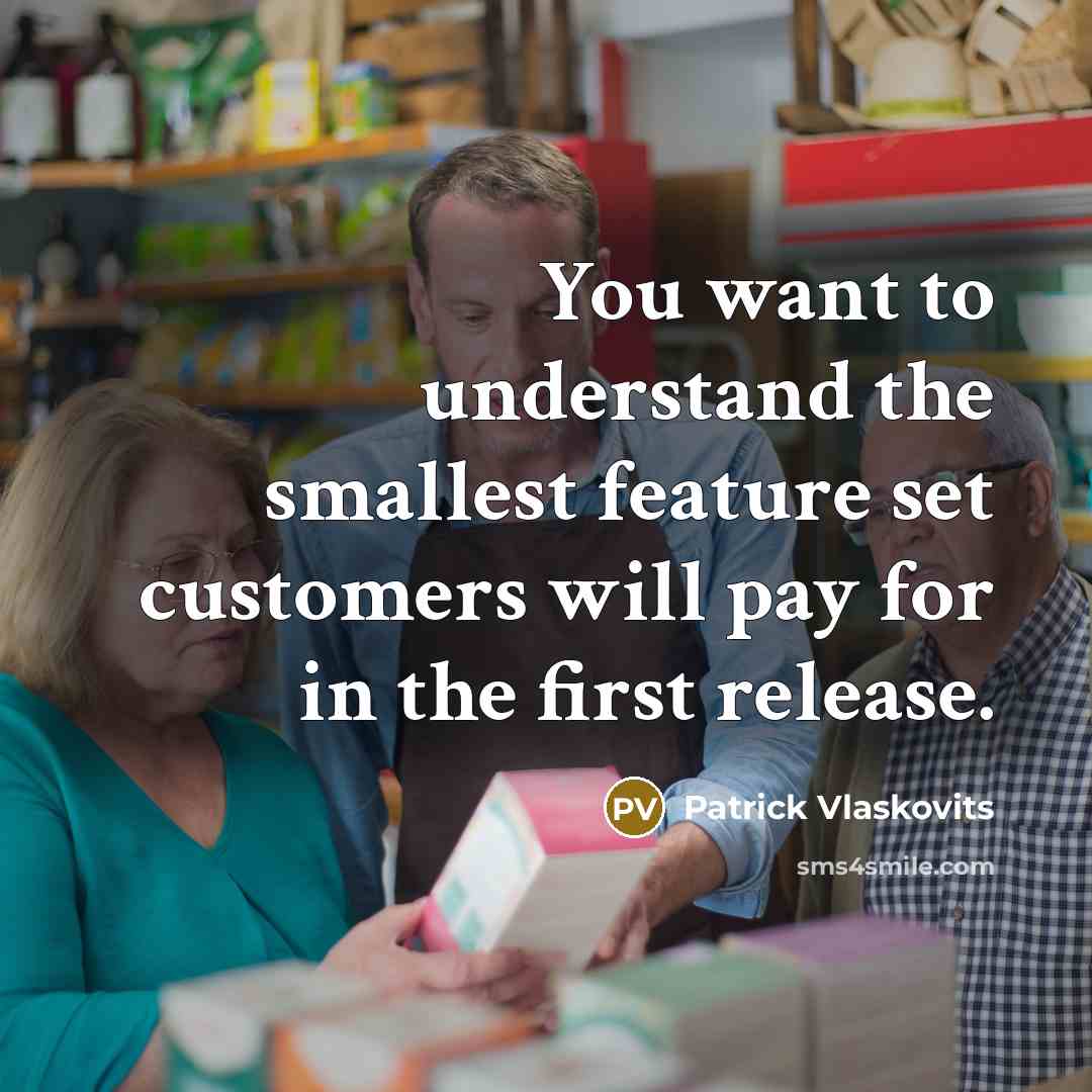 “You want to understand the smallest feature set customers will…” quote by Patrick Vlaskovits