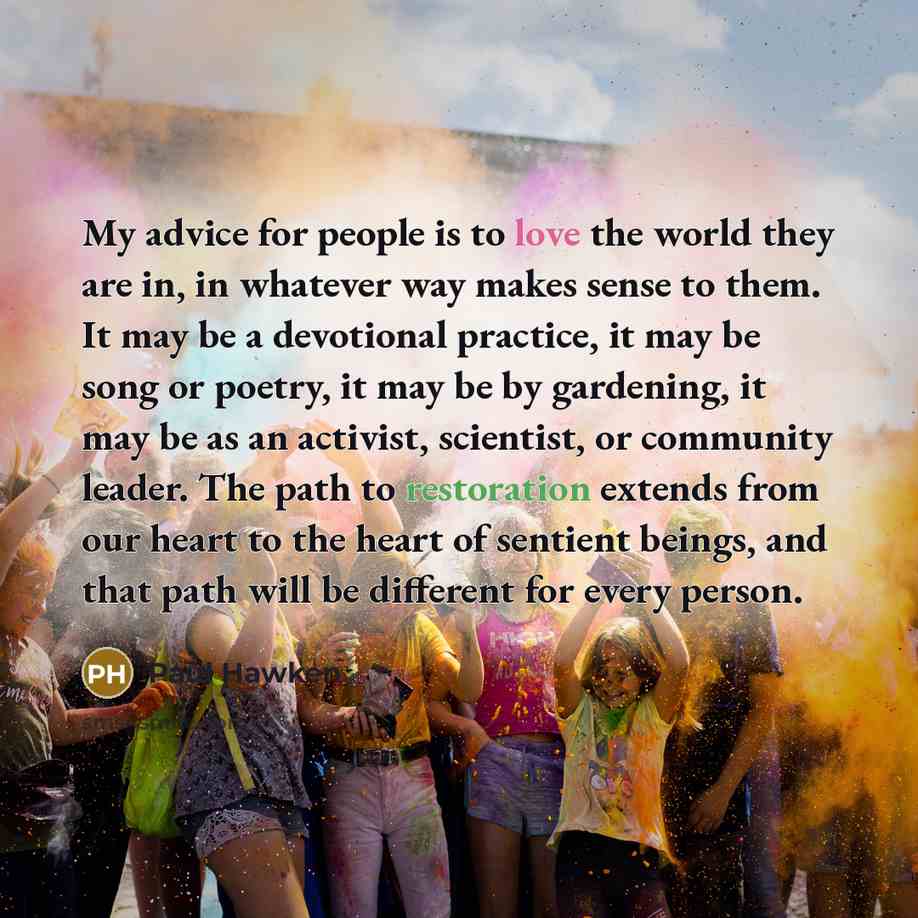 “My advice for people is to love the world they…” quote by Paul Hawken