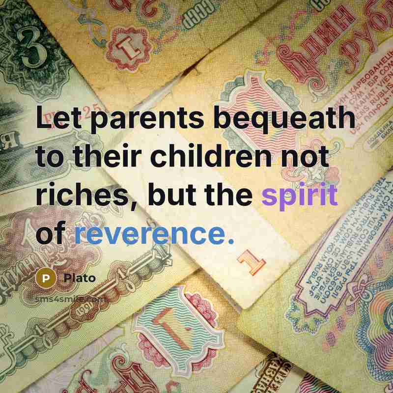 “Let parents bequeath to their children not riches, but the…” quote by Plato