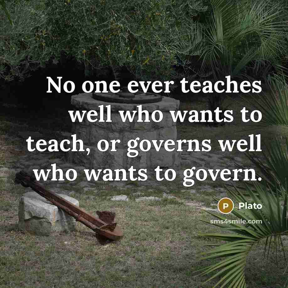 “No one ever teaches well who wants to teach, or…” quote by Plato