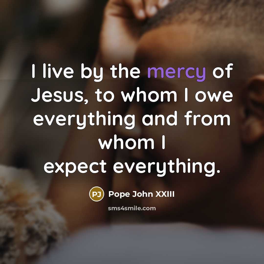 “I live by the mercy of Jesus, to whom I…” quote by Pope John XXIII