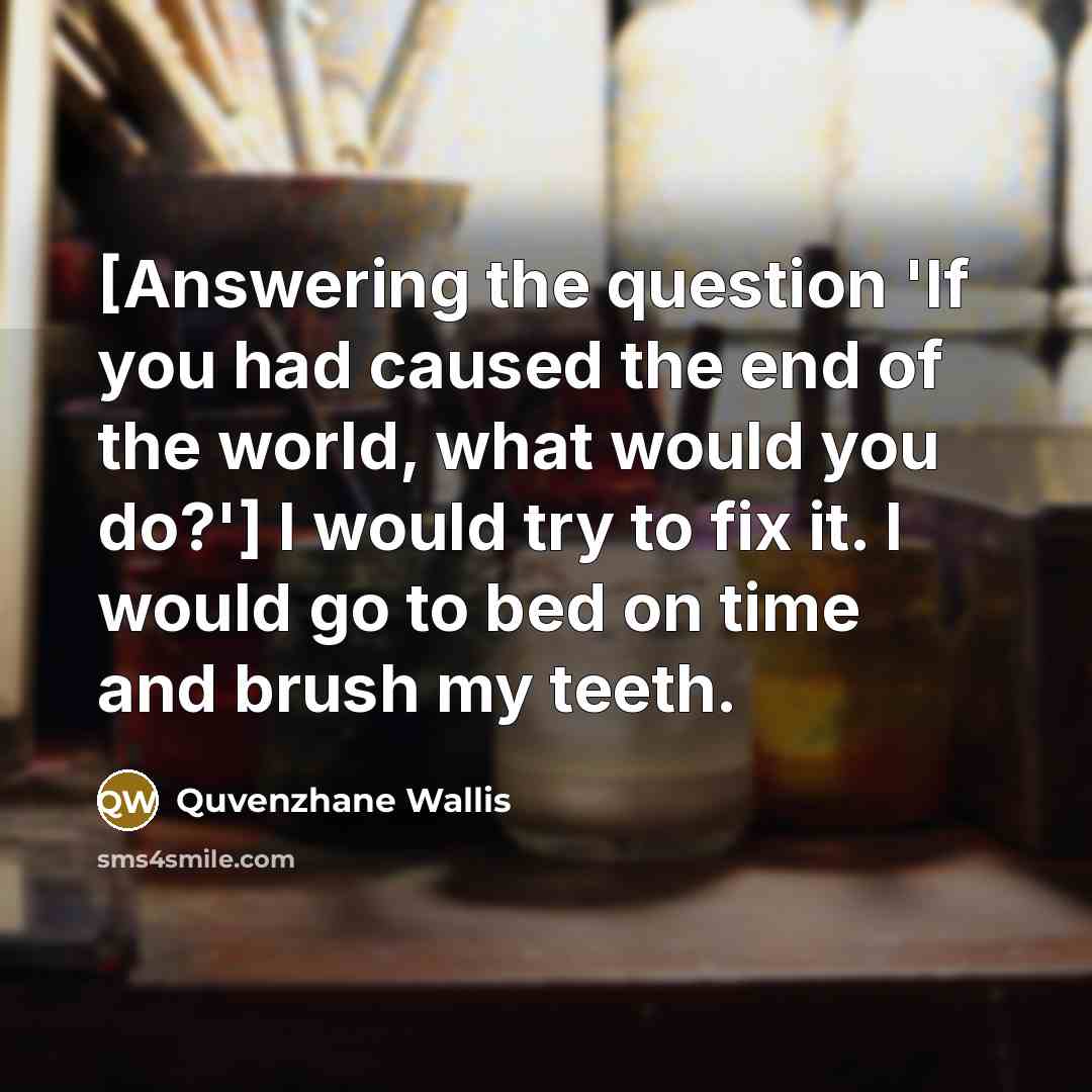 “[Answering the question 'If you had caused the end of…” quote by Quvenzhane Wallis