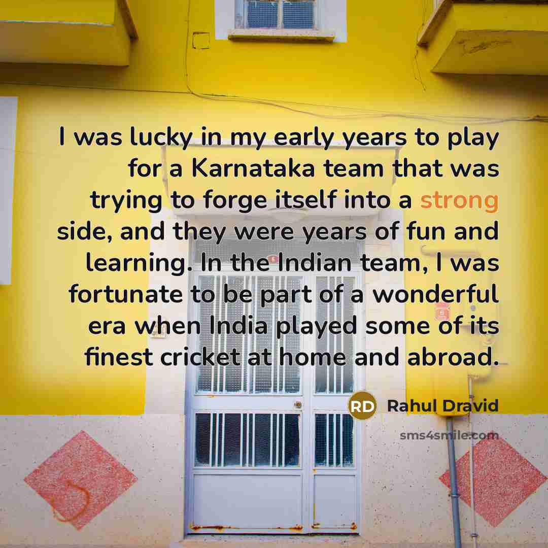 “I was lucky in my early years to play for…” quote by Rahul Dravid