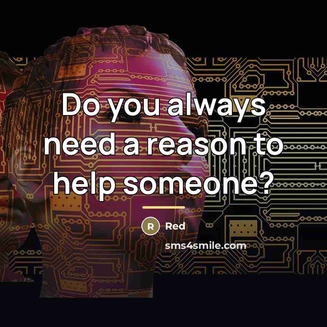 “Do you always need a reason to help someone?…” quote by Red
