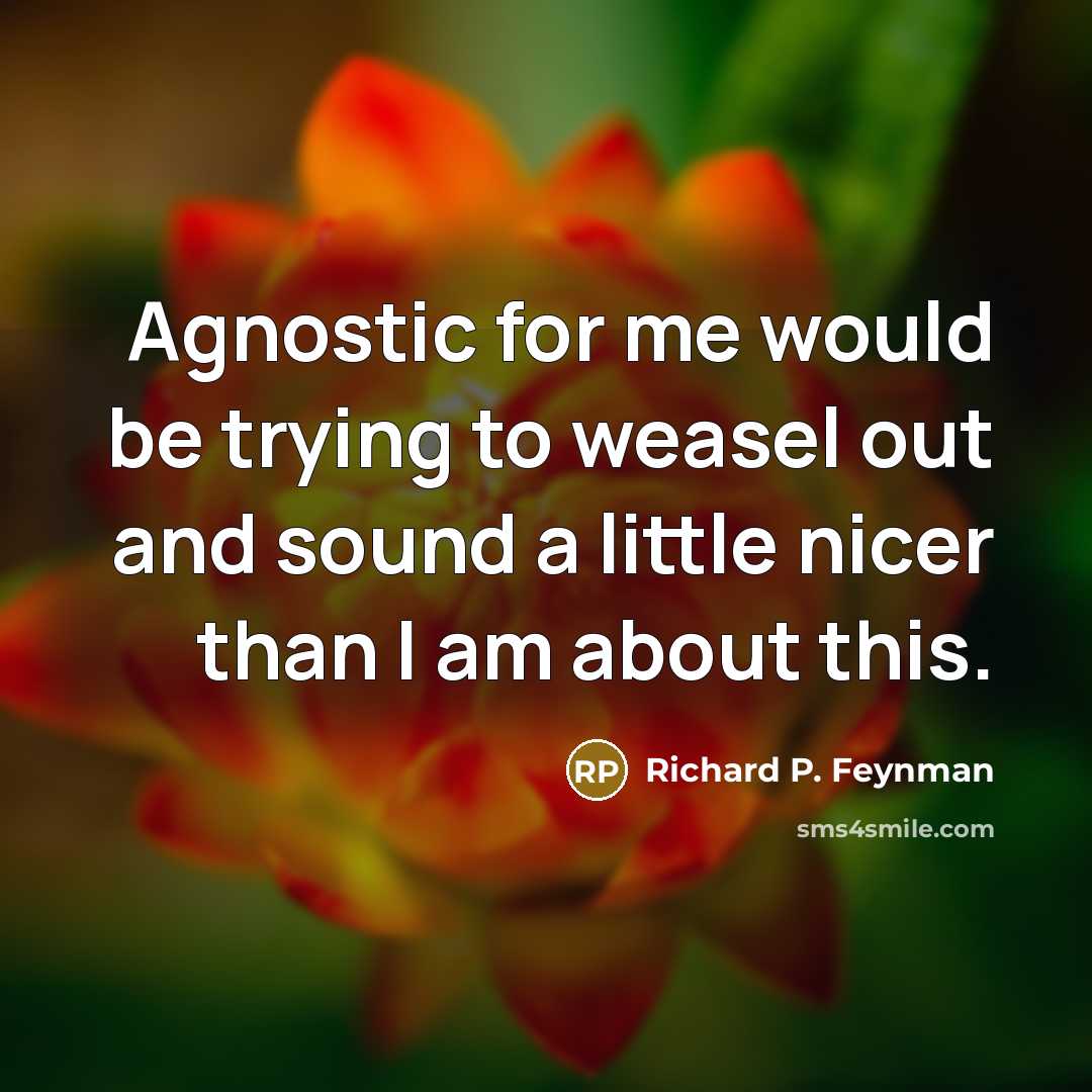 “Agnostic for me would be trying to weasel out and…” quote by Richard P. Feynman