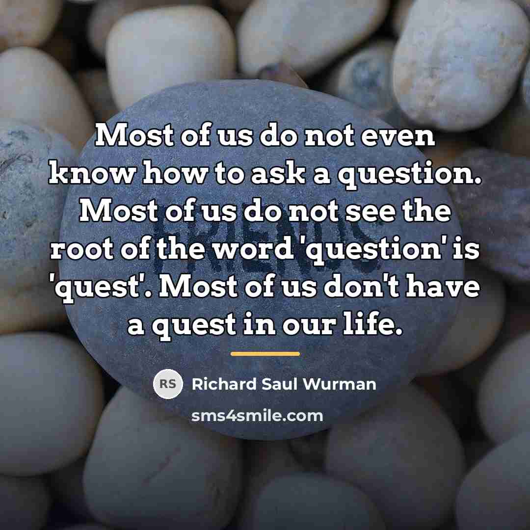 “Most of us do not even know how to ask…” quote by Richard Saul Wurman