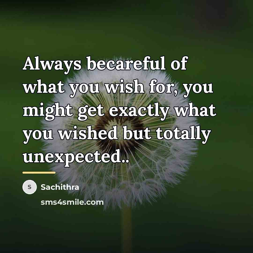 “Always becareful of what you wish for, you might get…” quote by Sachithra