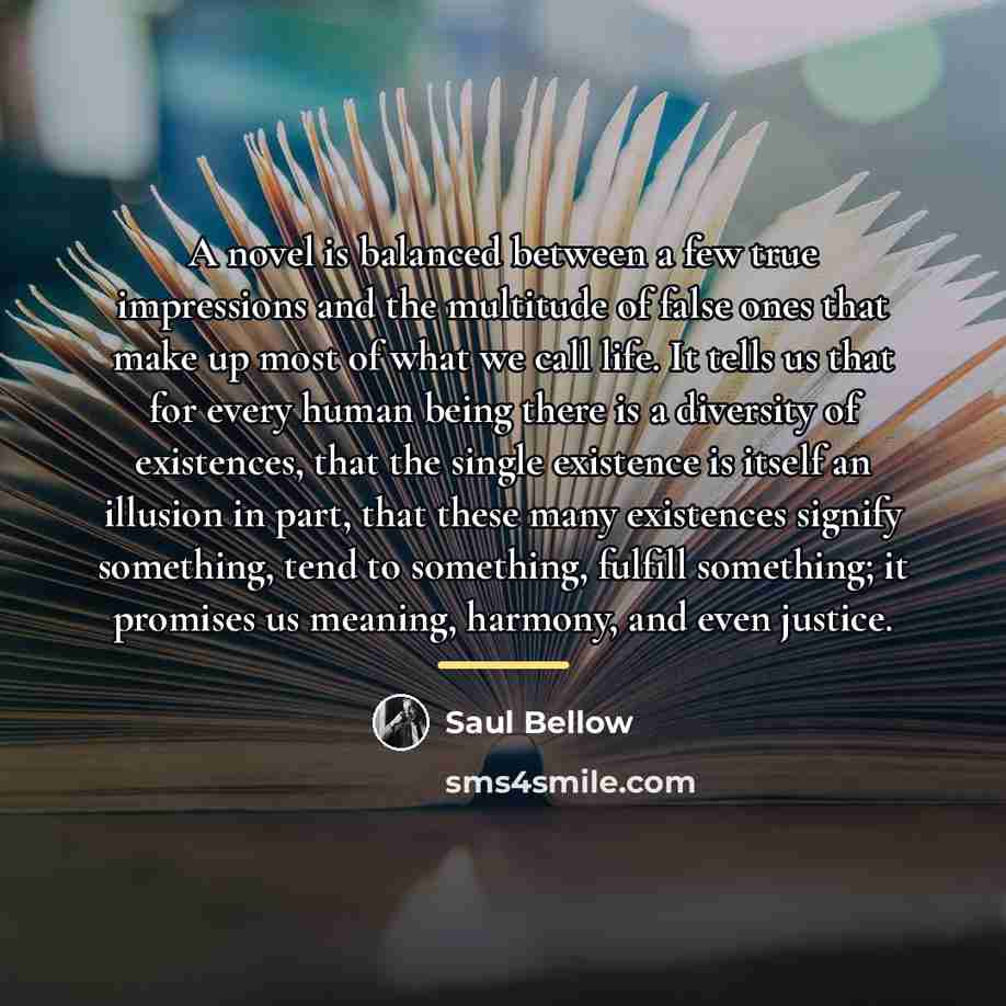 “A novel is balanced between a few true impressions and…” quote by Saul Bellow