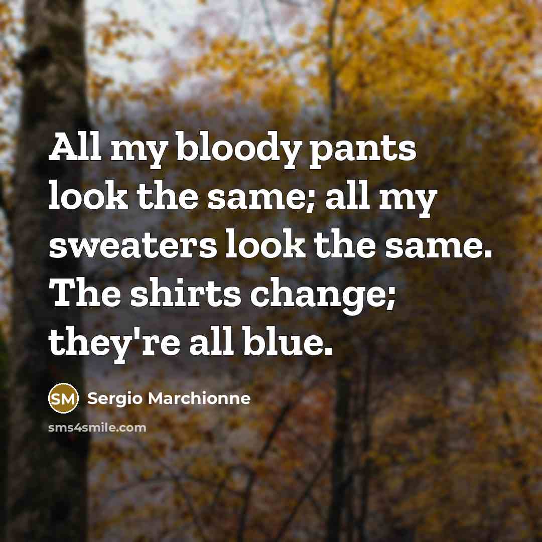 “All my bloody pants look the same; all my sweaters…” quote by Sergio Marchionne