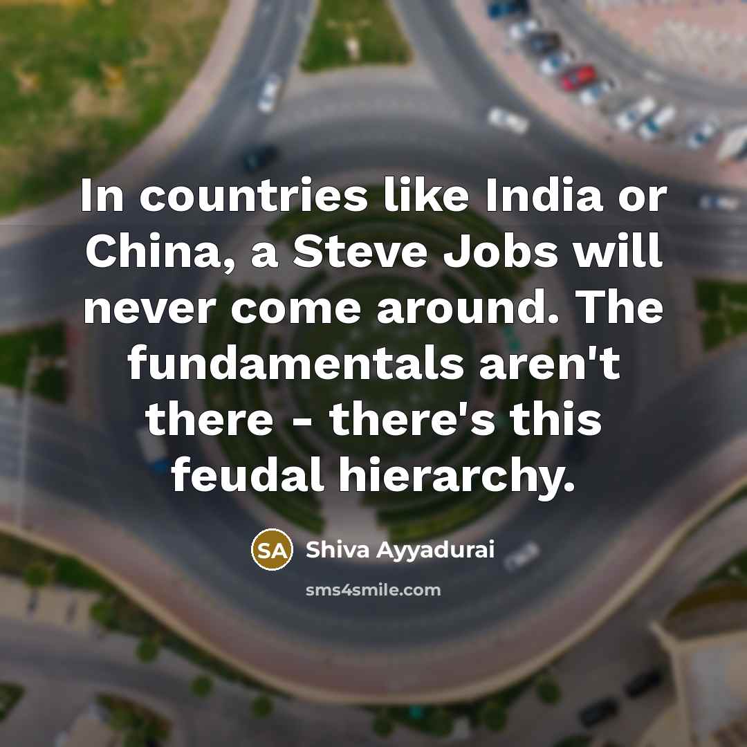 “In countries like India or China, a Steve Jobs will…” quote by Shiva Ayyadurai