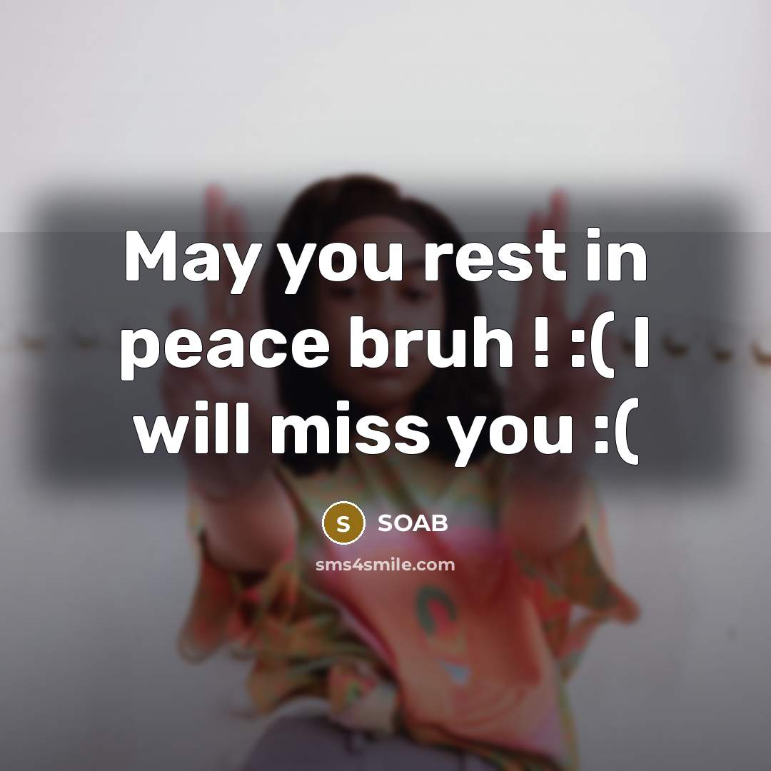 “May you rest in peace bruh ! :( I will…” quote by SOAB