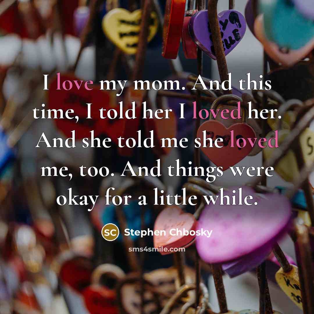 “I love my mom. And this time, I told her…” quote by Stephen Chbosky