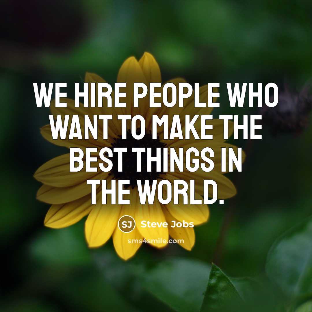 “We hire people who want to make the best things…” quote by Steve Jobs