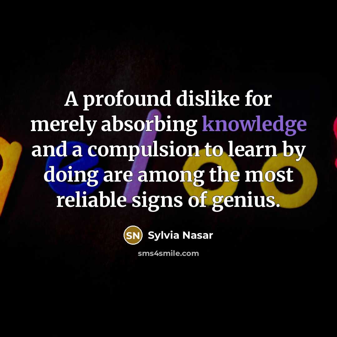 “A profound dislike for merely absorbing knowledge and a compulsion…” quote by Sylvia Nasar