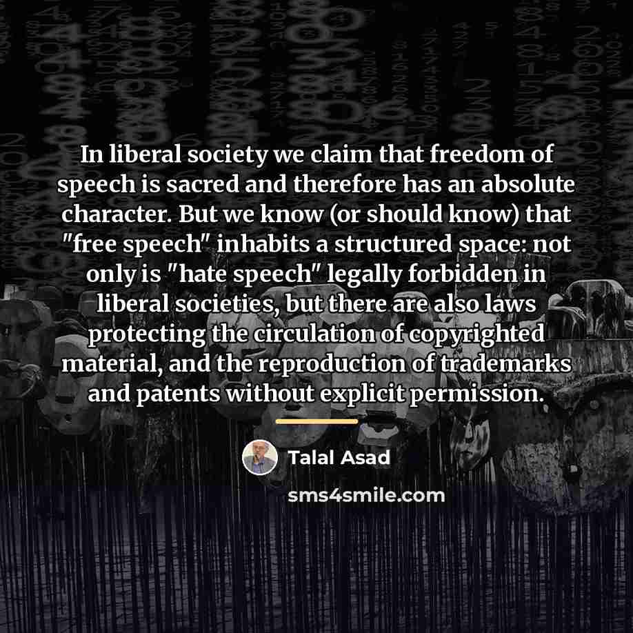“In liberal society we claim that freedom of speech is…” quote by Talal Asad