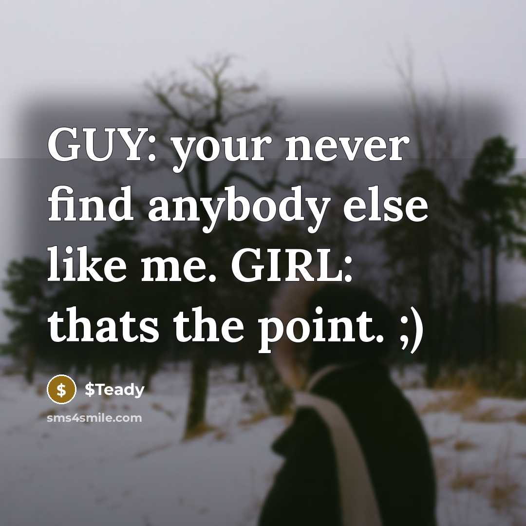 “GUY: your never find anybody else like me. GIRL: thats…” quote by $Teady