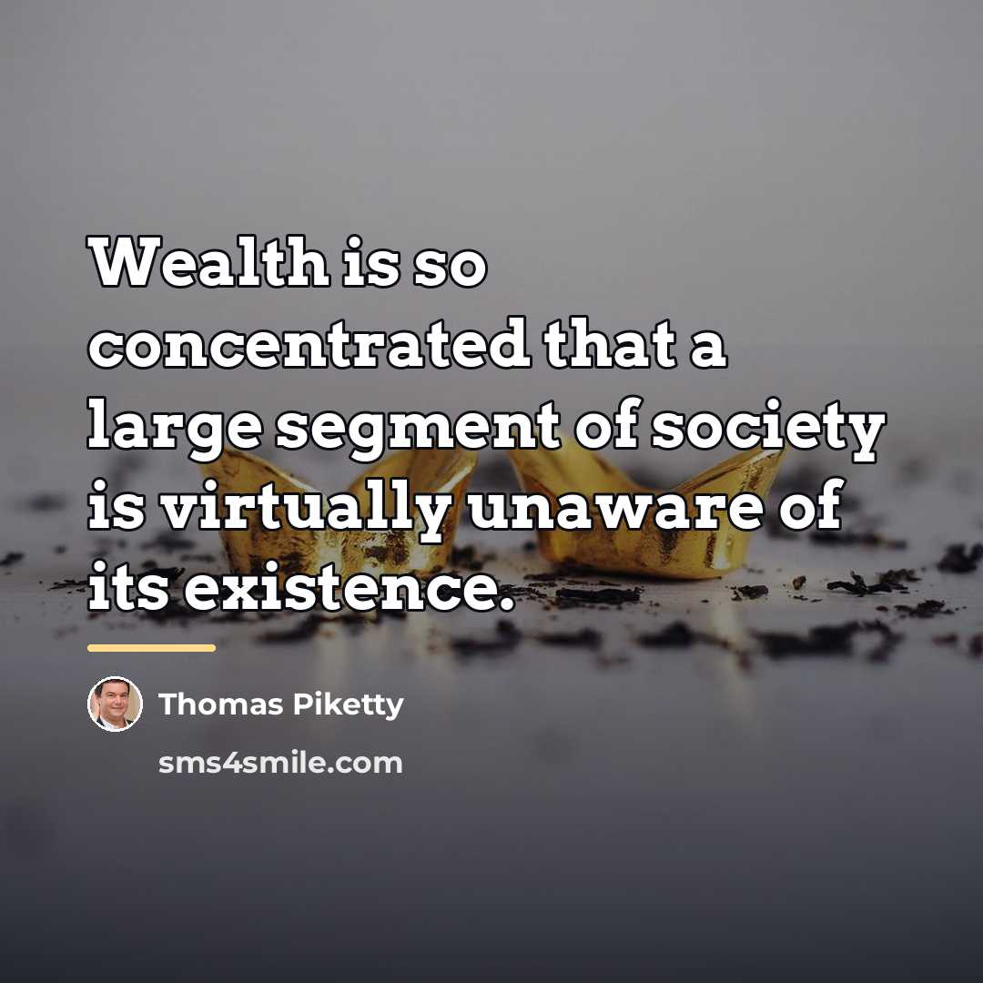 “Wealth is so concentrated that a large segment of society…” quote by Thomas Piketty