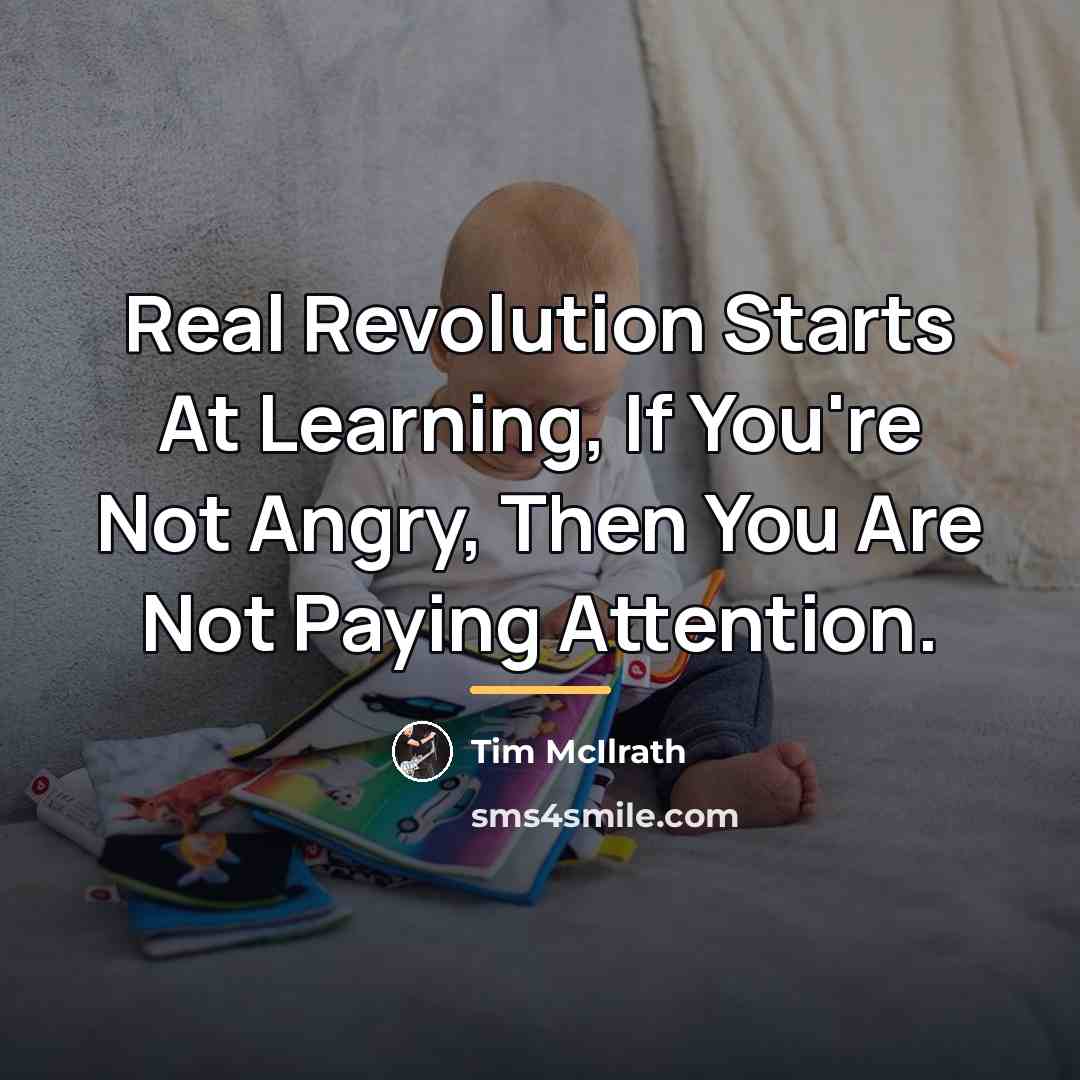 “Real Revolution Starts At Learning, If You're Not Angry, Then…” quote by Tim McIlrath