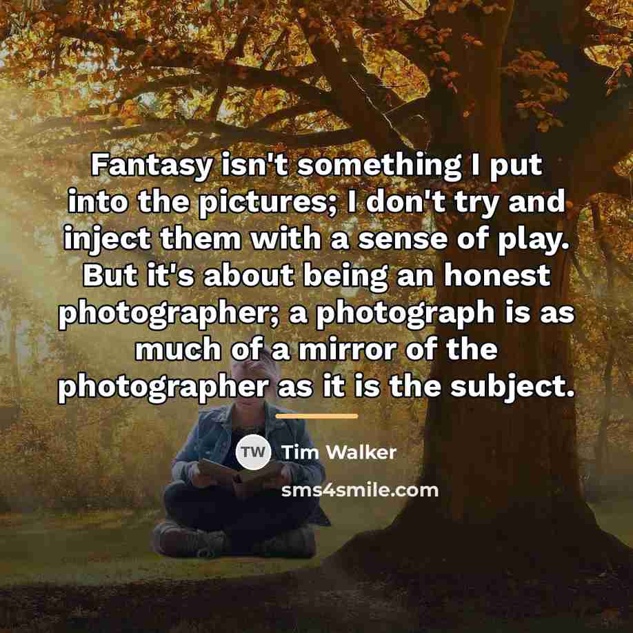 “Fantasy isn't something I put into the pictures; I don't…” quote by Tim Walker