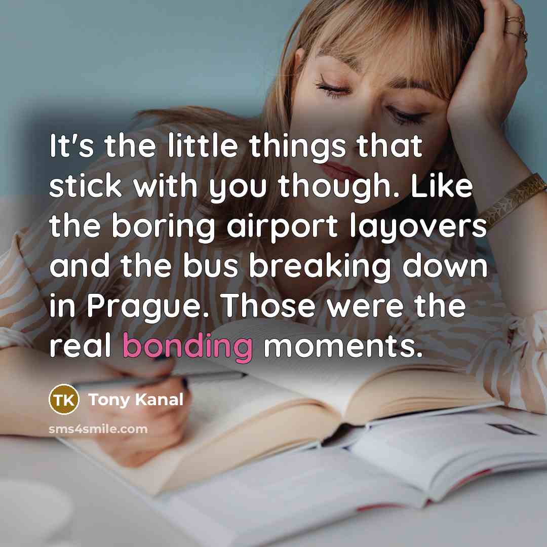 “It's the little things that stick with you though. Like…” quote by Tony Kanal