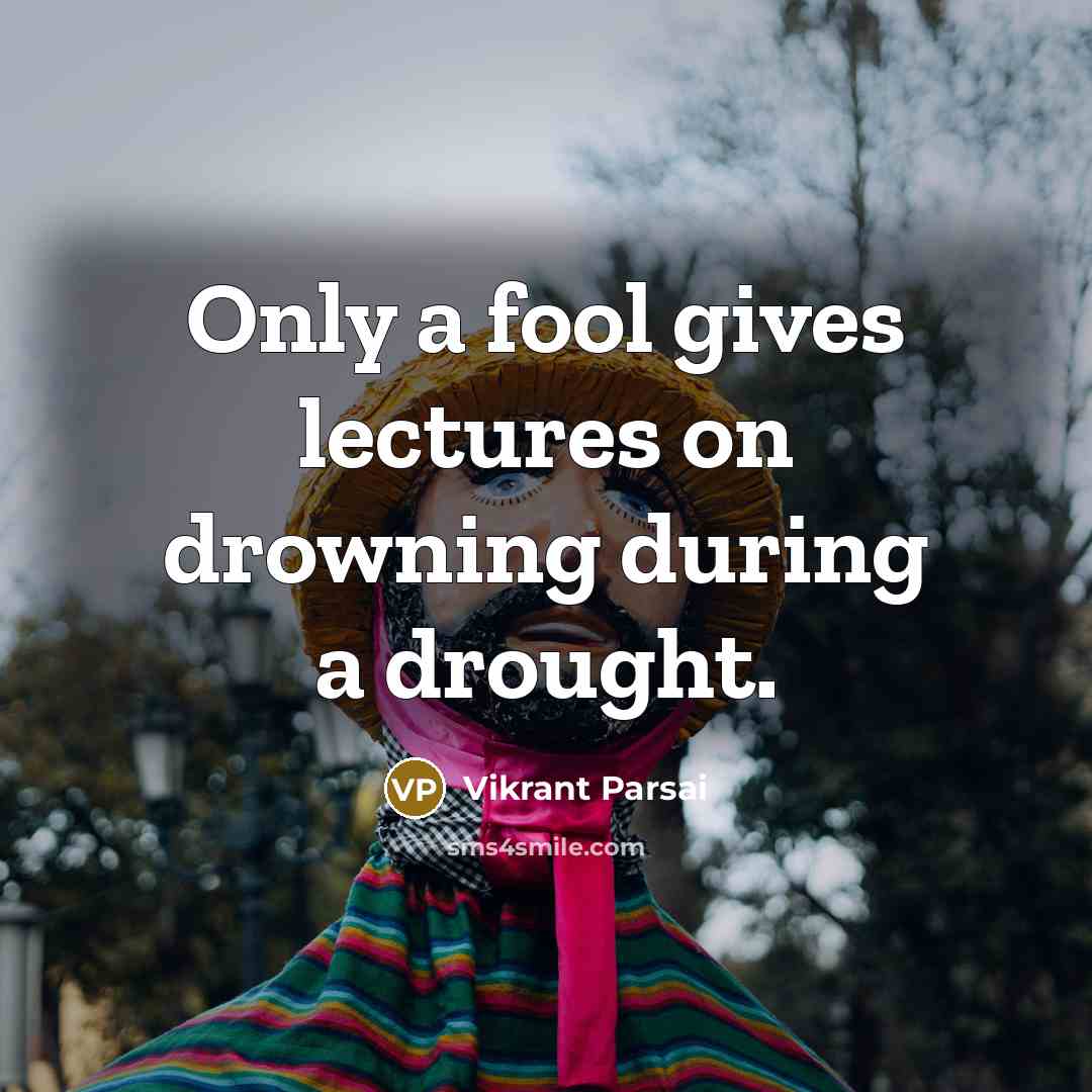 “Only a fool gives lectures on drowning during a drought.…” quote by Vikrant Parsai