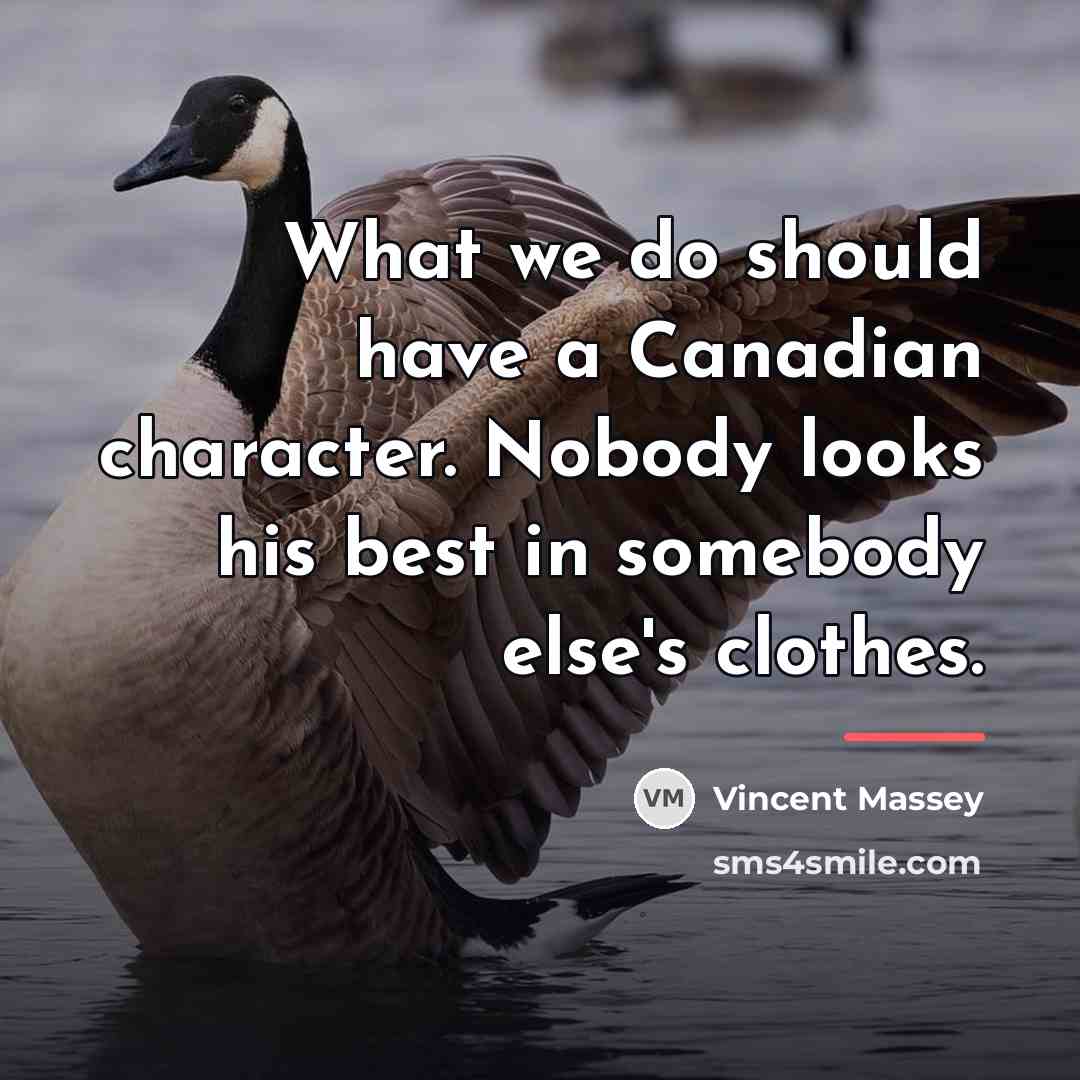 “What we do should have a Canadian character. Nobody looks…” quote by Vincent Massey