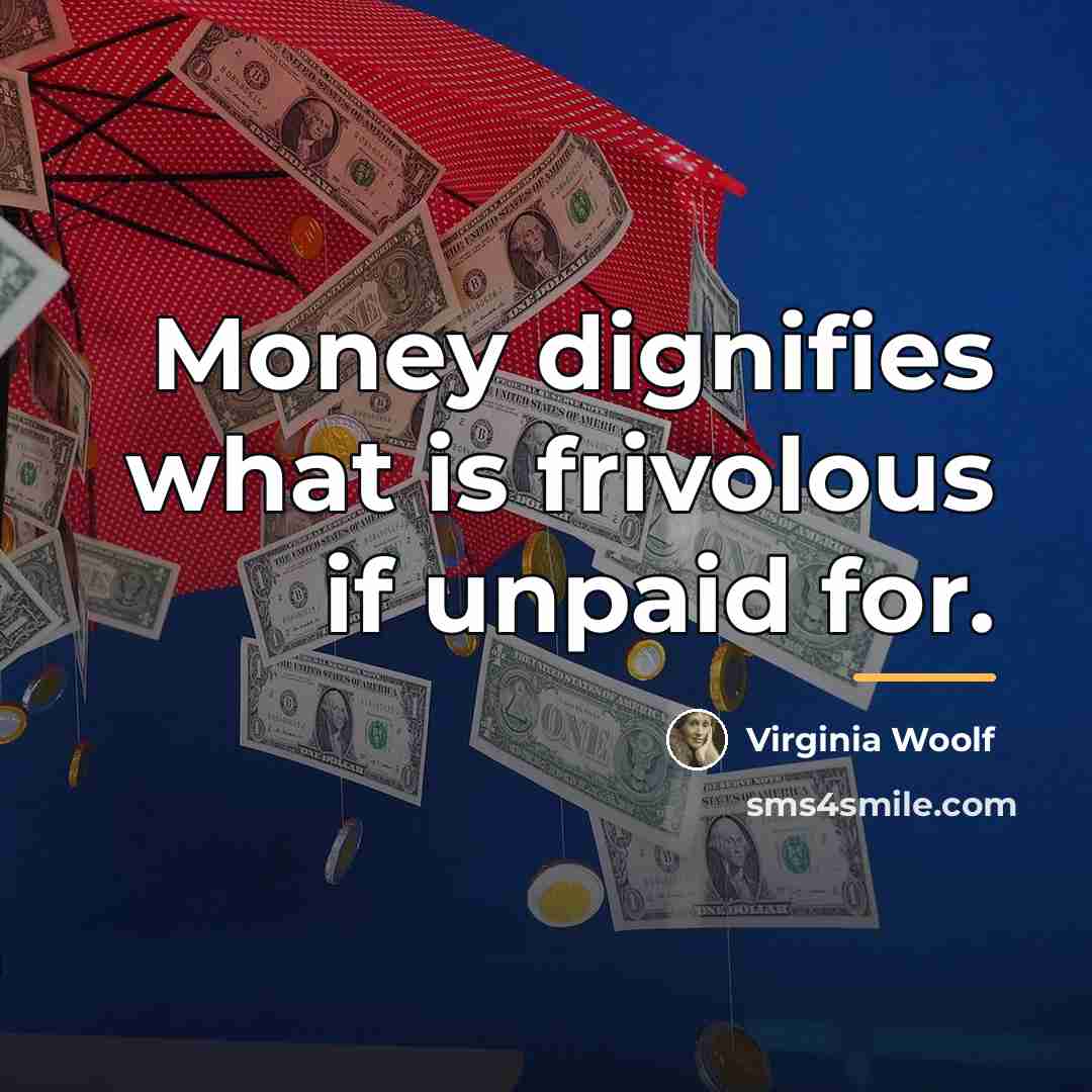 “Money dignifies what is frivolous if unpaid for.…” quote by Virginia Woolf