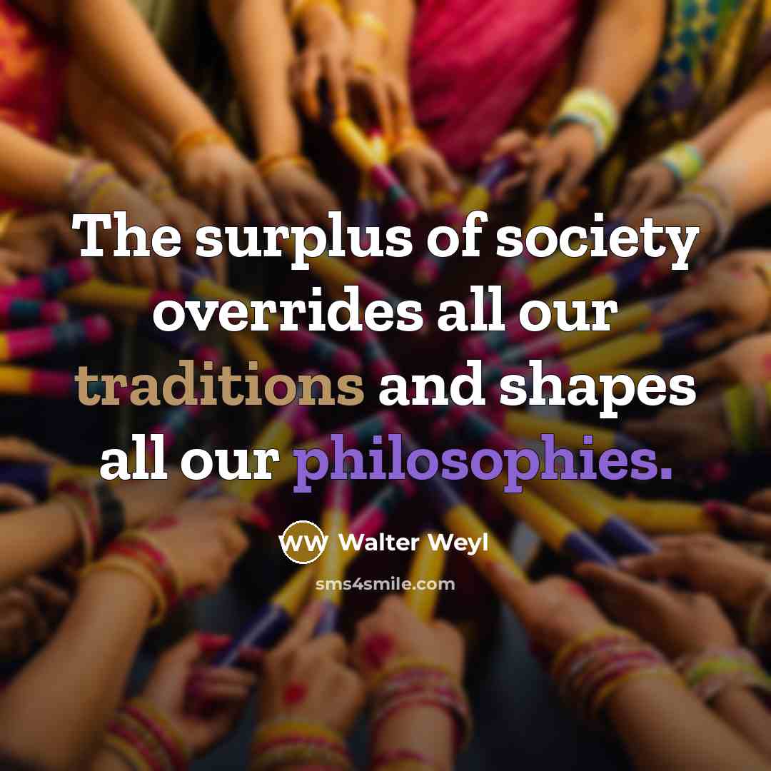 “The surplus of society overrides all our traditions and shapes…” quote by Walter Weyl