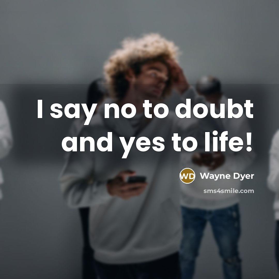 “I say no to doubt and yes to life!…” quote by Wayne Dyer