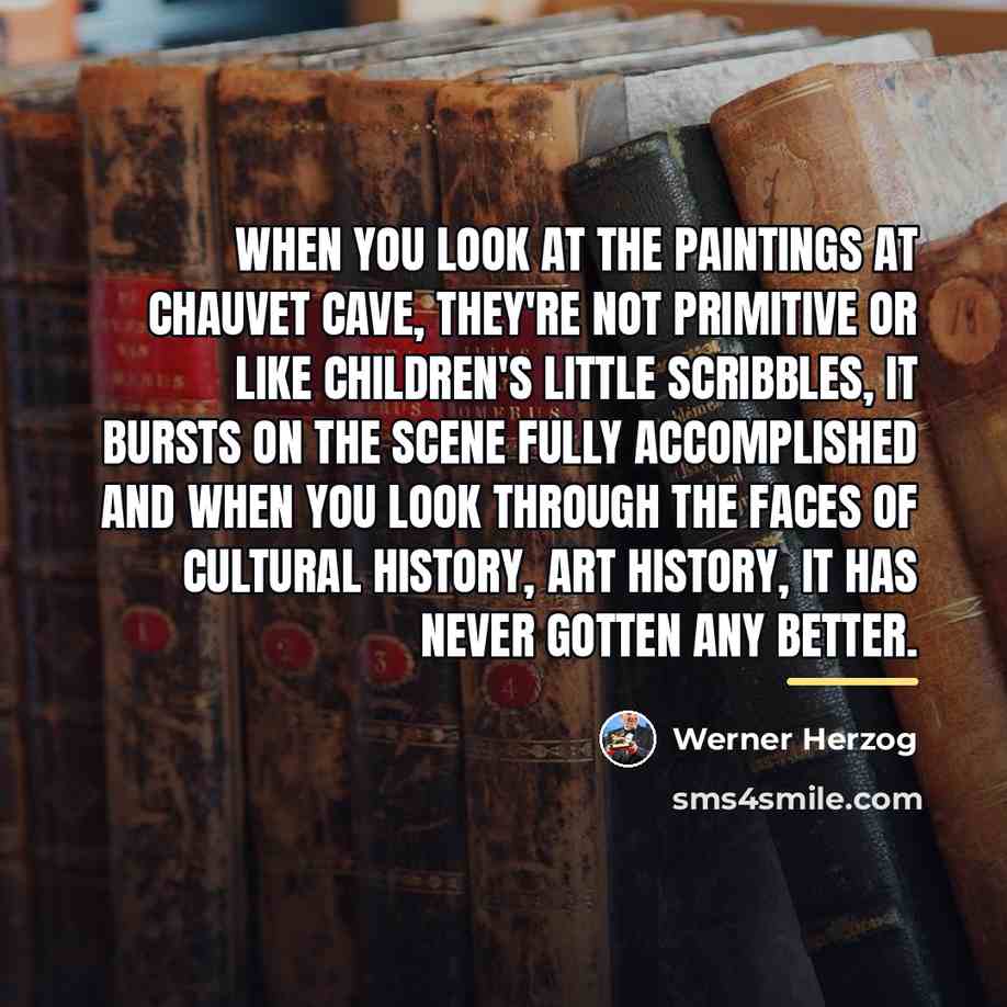 “When you look at the paintings at Chauvet Cave, they're…” quote by Werner Herzog