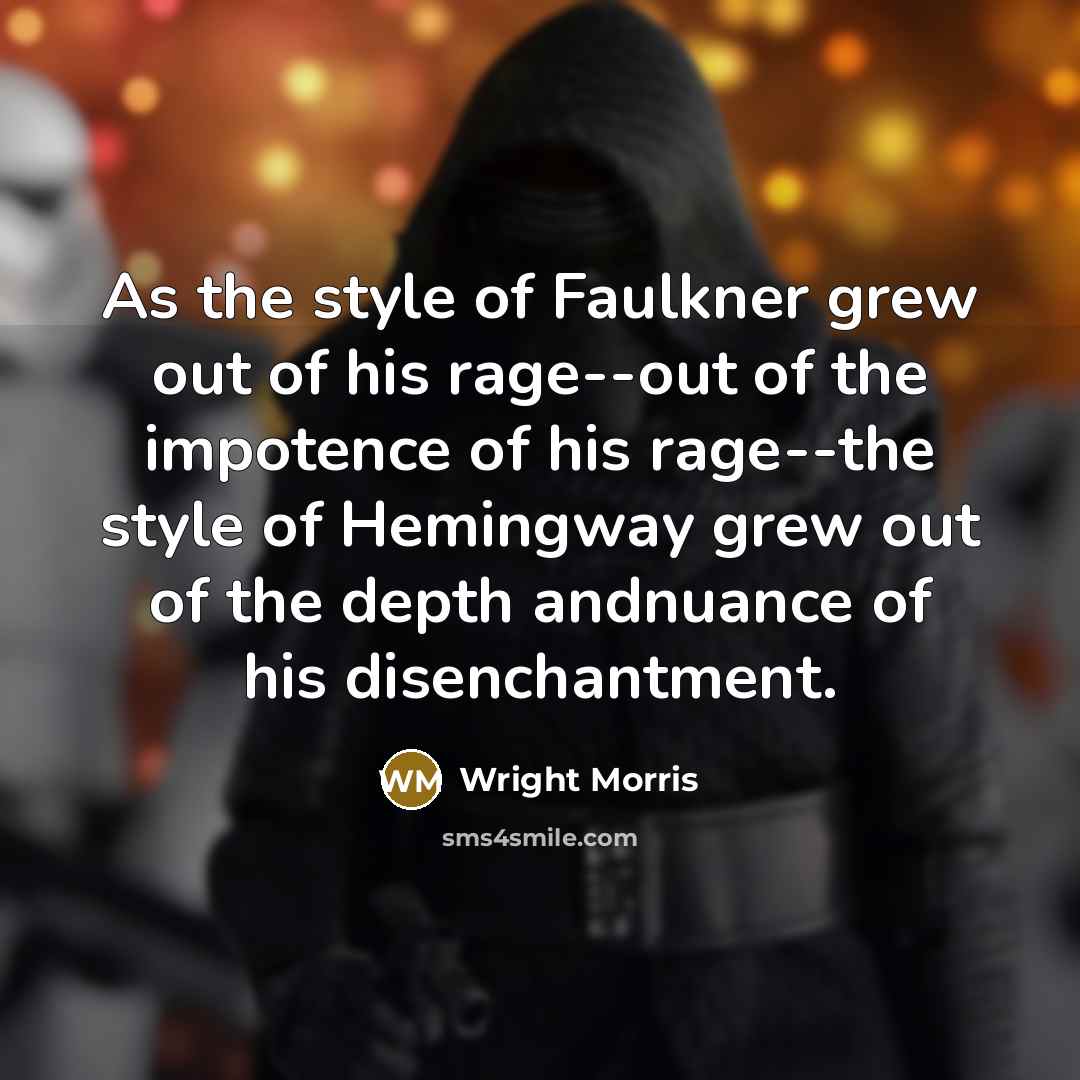 “As the style of Faulkner grew out of his rage--out…” quote by Wright Morris
