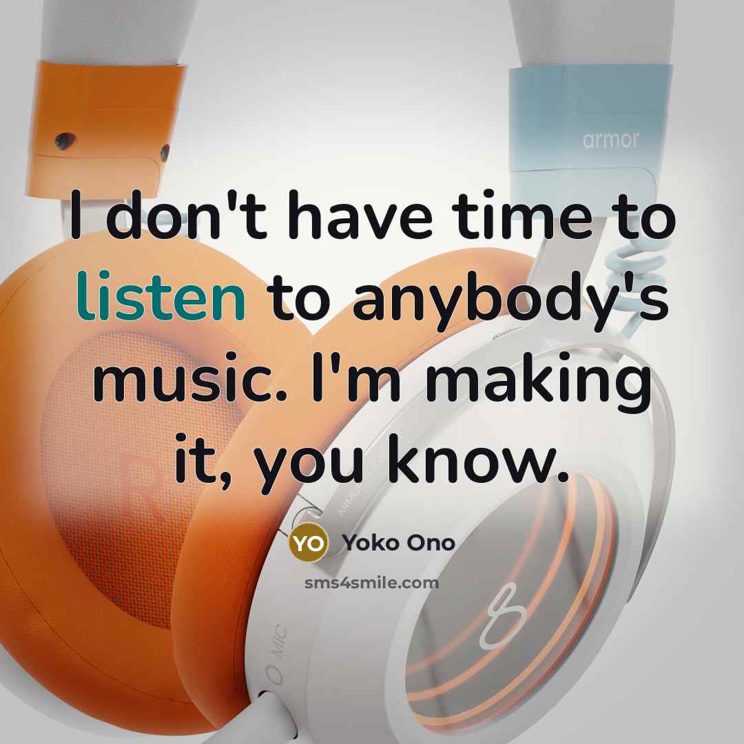 “I don't have time to listen to anybody's music. I'm…” quote by Yoko Ono