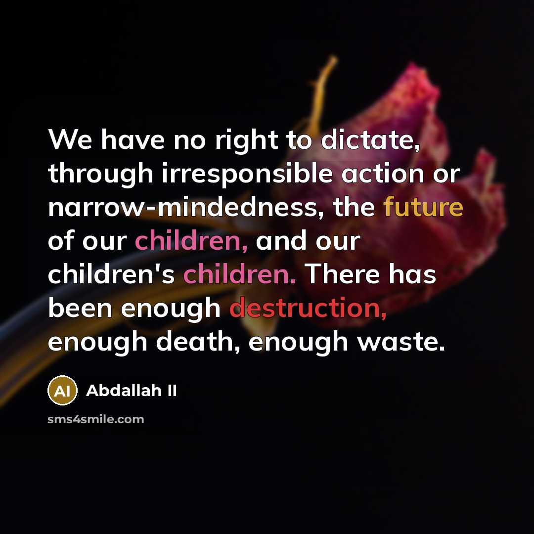 “We have no right to dictate, through irresponsible action or…” quote by Abdallah II