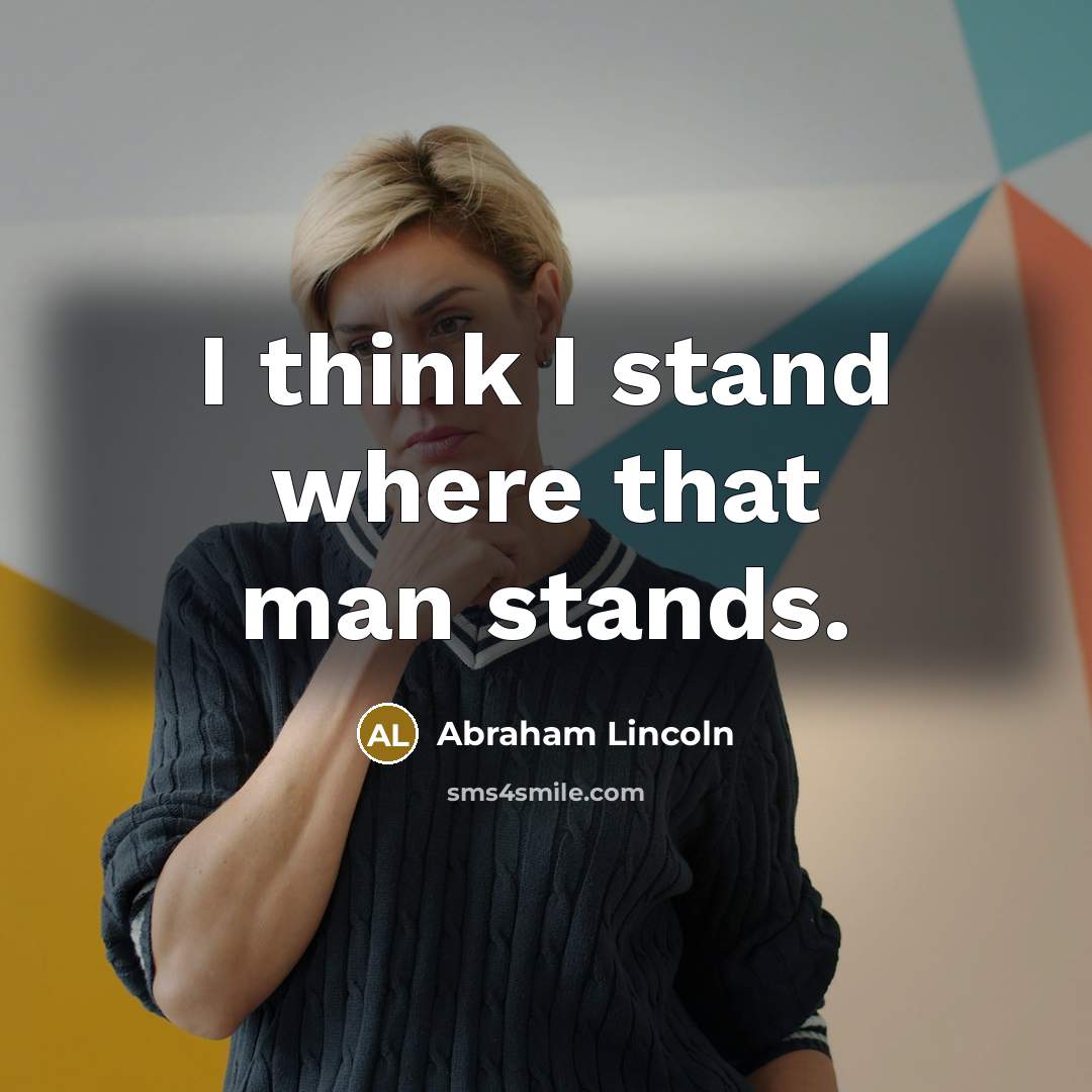 “I think I stand where that man stands.…” quote by Abraham Lincoln