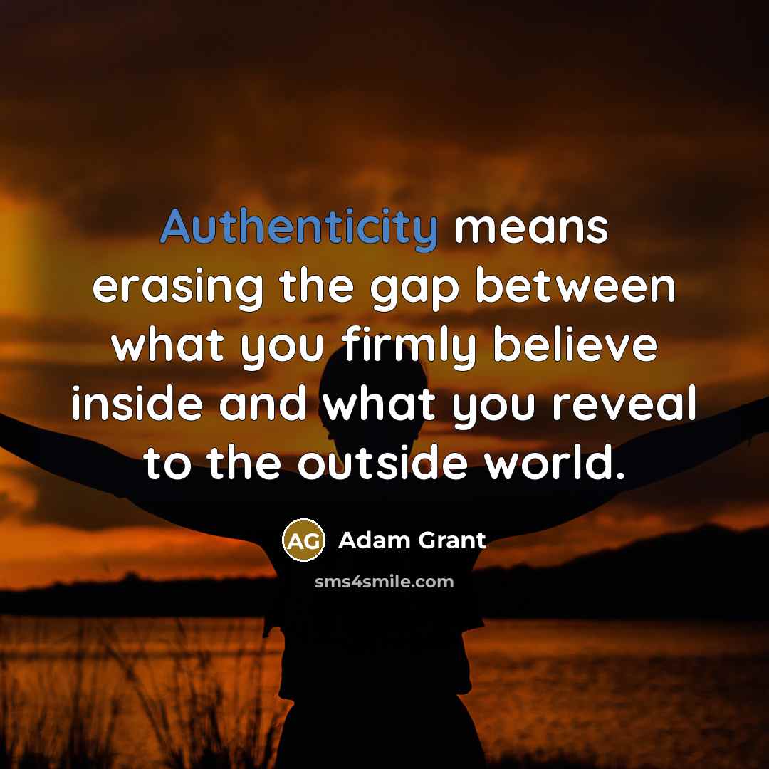 “Authenticity means erasing the gap between what you firmly believe…” quote by Adam Grant