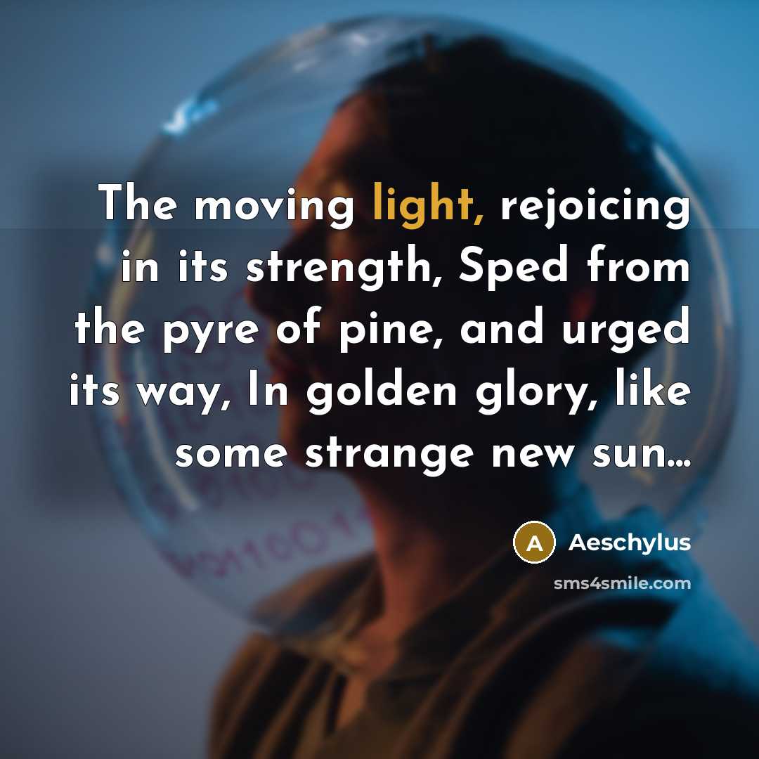 “The moving light, rejoicing in its strength, Sped from the…” quote by Aeschylus