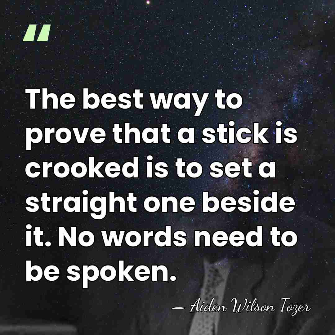The best way to prove that a stick is crooked is to&hellip; - Aiden Wilson Tozer
