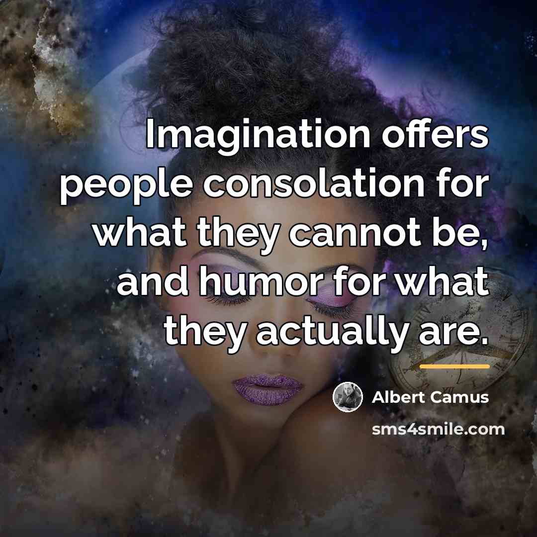 “Imagination offers people consolation for what they cannot be, and…” quote by Albert Camus