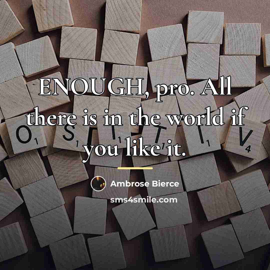 “ENOUGH, pro. All there is in the world if you…” quote by Ambrose Bierce