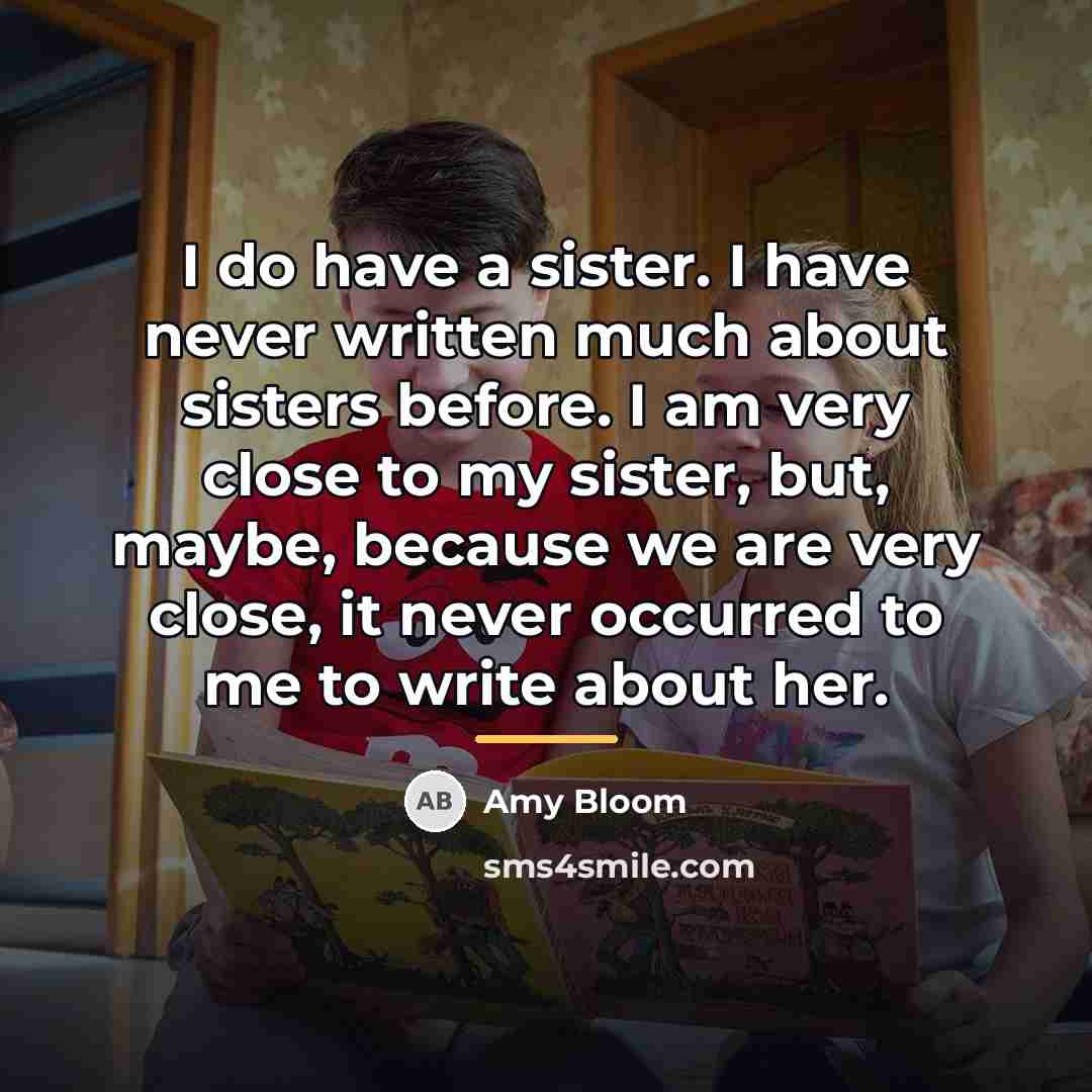 “I do have a sister. I have never written much…” quote by Amy Bloom